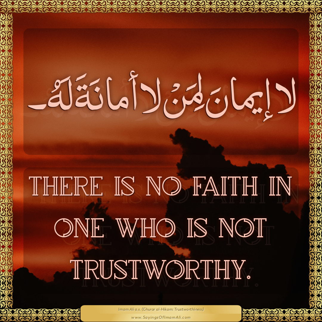 There is no faith in one who is not trustworthy.